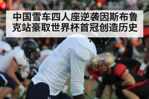 中国雪车四人座逆袭因斯布鲁克站豪取世界杯首冠创造历史